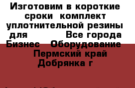 Изготовим в короткие сроки  комплект уплотнительной резины для XRB 6,  - Все города Бизнес » Оборудование   . Пермский край,Добрянка г.